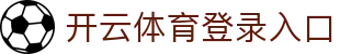 开云体育（Kaiyun Sports）登录入口 - 足球篮球赛事资讯平台 - 腾讯